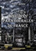 Couverture du livre « Histoires paranormales de France » de Angele Spring aux éditions Books On Demand