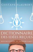 Couverture du livre « Dictionnaire des idées recues ; définitions et aphorismes » de Gustave Flaubert aux éditions Books On Demand