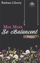 Couverture du livre « Recueil de poésies t.1 ; mes mots se balancent - recueil de poésies » de Barbara Liberty aux éditions Books On Demand