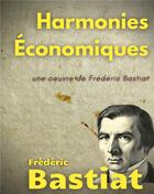 Couverture du livre « Harmonies économiques : une oeuvre de Frédéric Bastiat » de Frédéric Bastiat aux éditions Books On Demand
