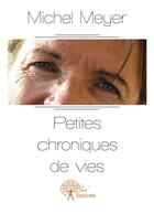 Couverture du livre « Petites chroniques de vies » de Meyer Michel aux éditions Editions Edilivre