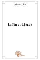 Couverture du livre « La fin du monde » de Lahcene Chot aux éditions Edilivre