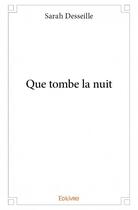 Couverture du livre « Que tombe la nuit » de Sarah Desseille aux éditions Edilivre