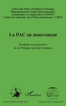 Couverture du livre « La PAC en mouvement ; évolution et perspectives de la Politique Agricole Commune » de Universite Paris I Pantheon-Sorbonne aux éditions Editions L'harmattan