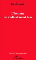 Couverture du livre « L'homme est radicalement bon » de Patrick Fontaine aux éditions L'harmattan