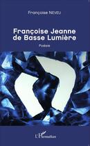 Couverture du livre « Francoise Jeanne de basse lumière » de Francoise Neveu aux éditions L'harmattan