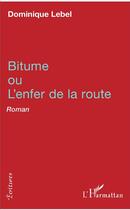 Couverture du livre « Bitume ou l'enfer de la route » de Dominique Lebel aux éditions L'harmattan