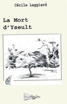 Couverture du livre « La mort d'Yseult » de Cecile Laggiard aux éditions Bord Du Lot