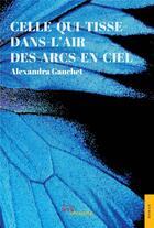 Couverture du livre « Celle-qui-tisse-dans-l'air-des arcs-en-ciel » de Gauchet Alexandra aux éditions Jets D'encre