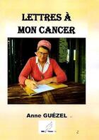 Couverture du livre « Lettres à mon cancer » de Anne Guezel aux éditions Mille Plumes