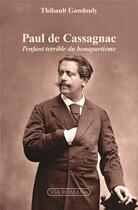 Couverture du livre « Paul de Cassagnac ; l'enfant terrible du bonapartisme » de Thibault Gandouly aux éditions Via Romana