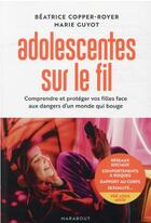 Couverture du livre « Adolescentes sur le fil : comprendre et protéger vos filles face aux dangers d'un monde qui bouge » de Béatrice Copper-Royer et Marie Guyot aux éditions Marabout