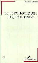 Couverture du livre « LE PSYCHOTIQUE: SA QUETE DE SENS » de Claude Brodeur aux éditions L'harmattan