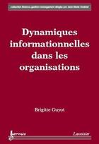 Couverture du livre « Dynamiques informationnelles dans les organisations » de Brigitte Guyot aux éditions Hermes Science Publications