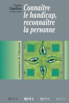 Couverture du livre « Connaître le handicap ; reconnaître la personne » de Charles Gardou aux éditions Eres