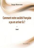 Couverture du livre « Comment notre société française a pu en arriver là » de Bienvenu aux éditions Benevent