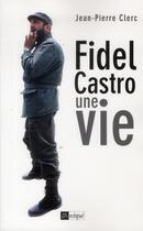 Couverture du livre « Fidel Castro, une vie » de Jeanne-Marie Clerc aux éditions Archipel