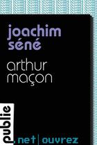 Couverture du livre « Arthur Maçon » de Joachim Sene aux éditions Publie.net