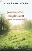 Couverture du livre « Journal d'un magnétiseur ; récits de vie et conseils de santé » de Jacques Rousseau-Dufour aux éditions Favre