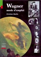 Couverture du livre « Wagner ; mode d'emploi » de Christian Merlin aux éditions Premieres Loges