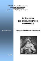 Couverture du livre « Éléments de philosophie thomiste t.1 ; logique, cosmologie, ontologie » de Emile Filion aux éditions Saint-remi