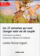 Couverture du livre « Les 15 semaines qui vont changer votre vie de couple ; des excercices efficaces et ludiques pour harmoniser une vie de couple » de Laetitia Parisse aux éditions Parole Et Silence