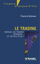 Couverture du livre « Le trading : Manuel du trader intraday... et un peu plus ! » de Francis Keivan aux éditions Arnaud Franel