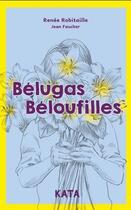 Couverture du livre « Bélugas béloufilles » de Renee Robitaille et Jean Faucher aux éditions Kata Editions