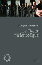 Couverture du livre « Le tueur mélancolique » de Francois Emmanuel aux éditions Espace Nord