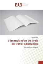 Couverture du livre « L'emancipation du droit du travail caledonien » de Louis Joanes aux éditions Editions Universitaires Europeennes