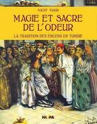 Couverture du livre « Magie et sacre de l'odeur ; la tradition des encens en Tunisie » de Nacef Nakbi aux éditions Nirvana