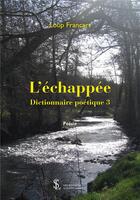 Couverture du livre « L'echappee : dictionnaire poetique 3 » de Francart Loup aux éditions Sydney Laurent