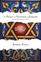 Couverture du livre « The Peace and Violence of Judaism: From the Bible to Modern Zionism » de Eisen Robert aux éditions Oxford University Press Usa