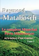 Couverture du livre « Le complexe Montchal-Pavin-Montcineyre ou la menace d'une éruption ? Tome I. » de Raymond Matabosch aux éditions Lulu