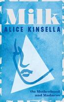 Couverture du livre « MILK - ON MOTHERHOOD AND MADNESS » de Alice Kinsella aux éditions Picador Uk