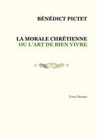 Couverture du livre « Tome I. LA MORALE CHRÉTIENNE OU L'ART DE BIEN VIVRE » de Bénédict Pictet aux éditions Lulu