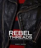 Couverture du livre « Rebel threads clothing of the bad, beautiful & misunderstood » de Burton Roger K. aux éditions Laurence King