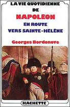 Couverture du livre « La vie quotidienne de Napoléon en route vers Sainte-Hélène » de Georges Bordonove aux éditions Hachette Litteratures