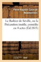 Couverture du livre « Le barbier de Séville ou la précaution inutile, sur le théâtre de la Comédie française (édition 1815) » de Pierre-Augustin Caron De Beaumarchais aux éditions Hachette Bnf