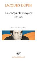 Couverture du livre « Le corps clairvoyant (1963-1982) » de Jacques Dupin aux éditions Gallimard