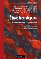 Couverture du livre « Électronique ; fondements et applications avec 250 exercices et problèmes résolus (2e édition) » de Jose-Philippe Perez et Christophe Lagoute et Jean-Yves Fourniols et Stephane Bouhours aux éditions Dunod