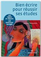 Couverture du livre « Bien écrire pour réussir ses études ; 150 règles et rappels, 150 exercices corrigés » de Jacques Vasseviere aux éditions Armand Colin