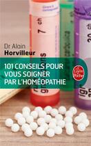 Couverture du livre « 101 conseils pour vous soigner par l'homéopathie » de Alain Horvilleur aux éditions Le Livre De Poche