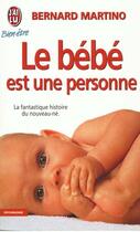 Couverture du livre « Bebe est une personne (le) - la fantastique histoire du nouveau-ne » de Bernard Martino aux éditions J'ai Lu