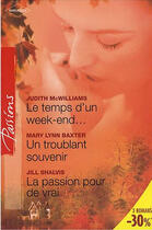 Couverture du livre « Le temps d'un week-end... ; un troublant souvenir ; la passion pour de vra » de Judith Mcwilliams et Mary Lynn Baxter et Jill Shalvis aux éditions Harlequin