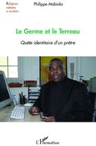Couverture du livre « Le germe et le terreau ; quête identitaire d'un prêtre » de Philippe Mabiala aux éditions L'harmattan