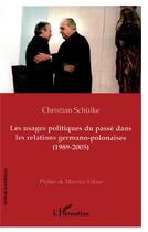 Couverture du livre « Les usages politiques du passé dans les relations germano-polonaises (1989-2005) » de Christian Schulke aux éditions L'harmattan
