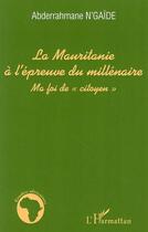 Couverture du livre « La Mauritanie a l'épreuve du millénaire ; ma foi de «citoyen» » de Abderrahmane Ngaide aux éditions Editions L'harmattan