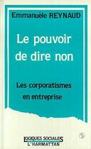 Couverture du livre « Le pouvoir de dire non : Les corporatismes en entreprise » de Emmanuèle Reynaud aux éditions Editions L'harmattan