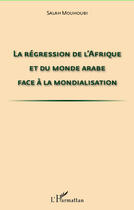 Couverture du livre « Régression de l'Afrique et du monde arabe face à la mondialisation » de Salah Mouhoubi aux éditions Editions L'harmattan